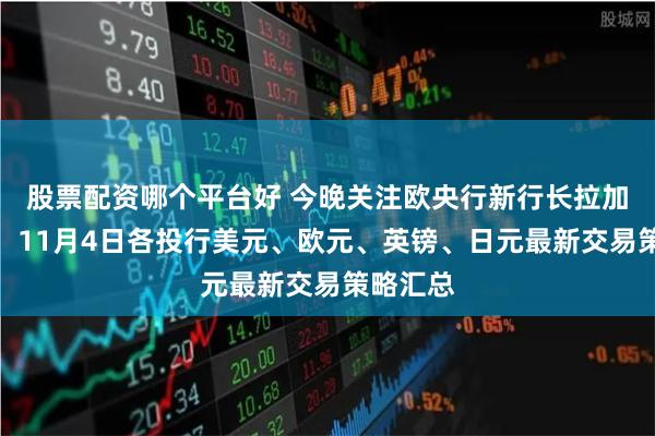 股票配资哪个平台好 今晚关注欧央行新行长拉加德首秀！11月4日各投行美元、欧元、英镑、日元最新交易策略汇总