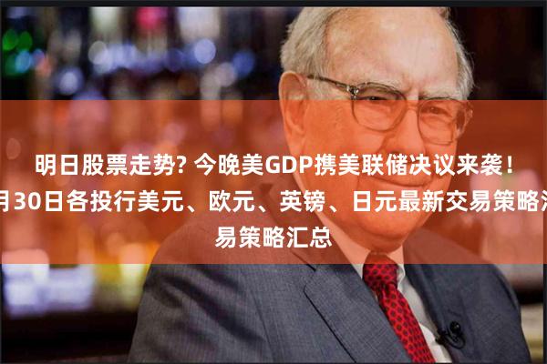 明日股票走势? 今晚美GDP携美联储决议来袭！10月30日各投行美元、欧元、英镑、日元最新交易策略汇总