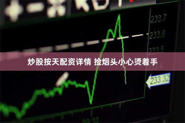 炒股按天配资详情 捡烟头小心烫着手