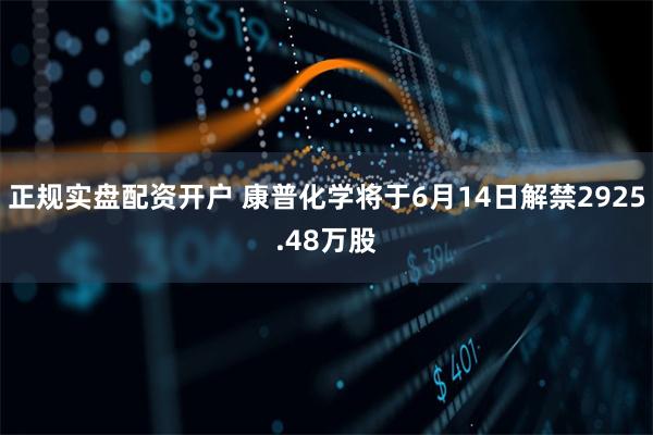 正规实盘配资开户 康普化学将于6月14日解禁2925.48万股