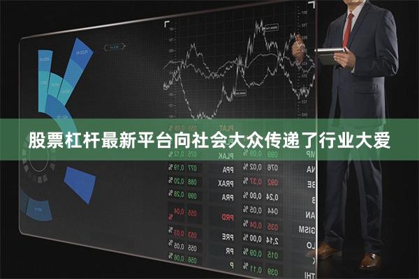 股票杠杆最新平台向社会大众传递了行业大爱