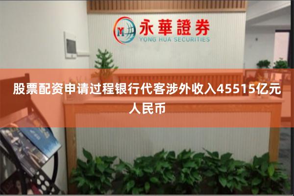 股票配资申请过程银行代客涉外收入45515亿元人民币